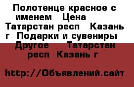 Полотенце красное с именем › Цена ­ 200 - Татарстан респ., Казань г. Подарки и сувениры » Другое   . Татарстан респ.,Казань г.